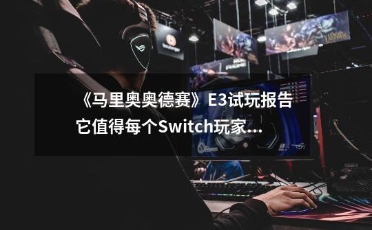 《马里奥奥德赛》E3试玩报告 它值得每个Switch玩家都买一张-第1张-游戏资讯-一震网