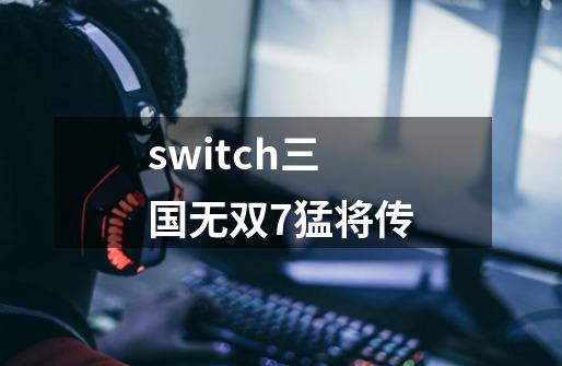 switch三国无双7猛将传-第1张-游戏资讯-一震网