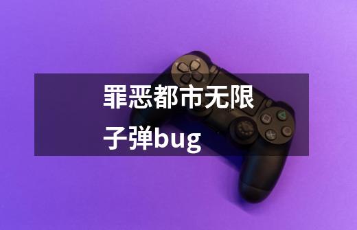 罪恶都市无限子弹bug-第1张-游戏资讯-一震网