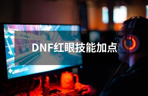 DNF红眼技能加点-第1张-游戏资讯-一震网