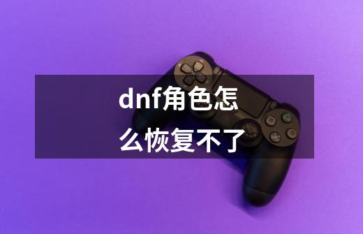 dnf角色怎么恢复不了-第1张-游戏资讯-一震网