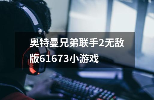 奥特曼兄弟联手2无敌版61673小游戏-第1张-游戏资讯-一震网