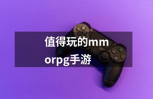 值得玩的mmorpg手游-第1张-游戏资讯-一震网