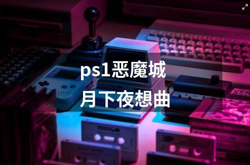 ps1恶魔城月下夜想曲-第1张-游戏资讯-一震网