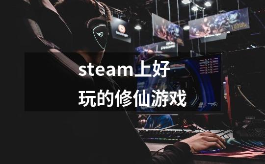 steam上好玩的修仙游戏-第1张-游戏资讯-一震网