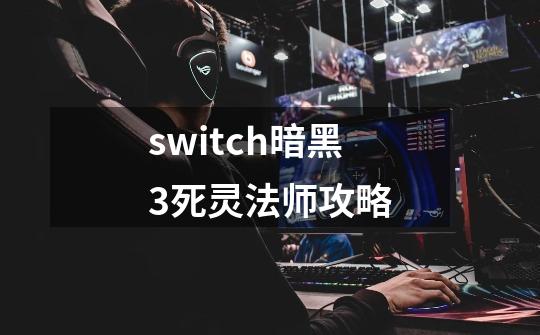 switch暗黑3死灵法师攻略-第1张-游戏资讯-一震网