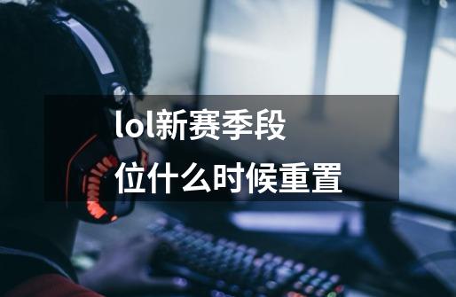 lol新赛季段位什么时候重置-第1张-游戏资讯-一震网