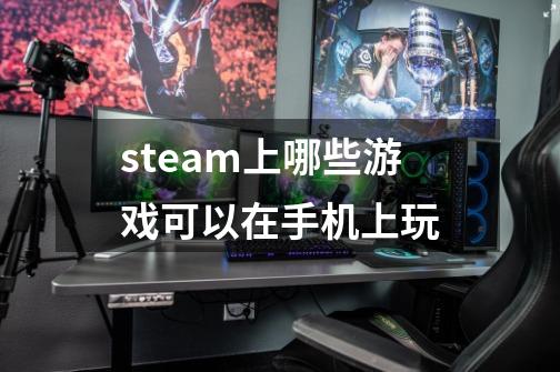 steam上哪些游戏可以在手机上玩-第1张-游戏资讯-一震网