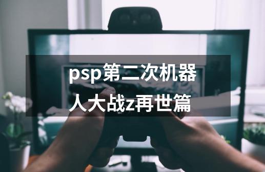 psp第二次机器人大战z再世篇-第1张-游戏资讯-一震网