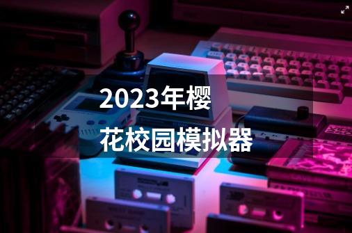 2023年樱花校园模拟器-第1张-游戏资讯-一震网