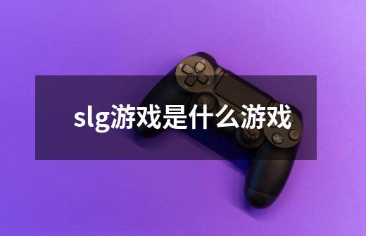 slg游戏是什么游戏-第1张-游戏资讯-一震网