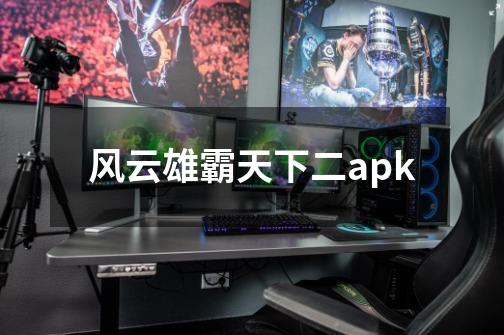 风云雄霸天下二apk-第1张-游戏资讯-一震网