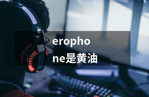 erophone是黄油-第1张-游戏资讯-一震网