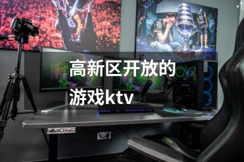 高新区开放的游戏ktv-第1张-游戏资讯-一震网