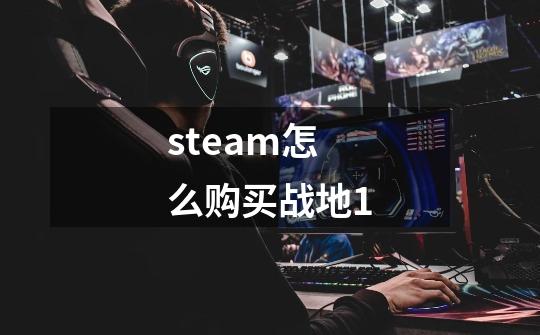 steam怎么购买战地1-第1张-游戏资讯-一震网