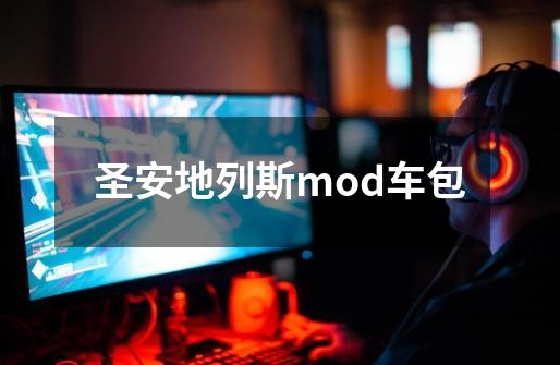 圣安地列斯mod车包-第1张-游戏资讯-一震网