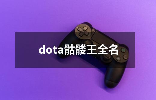 dota骷髅王全名-第1张-游戏资讯-一震网