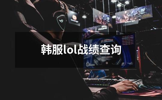 韩服lol战绩查询-第1张-游戏资讯-一震网