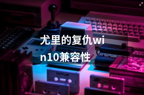 尤里的复仇win10兼容性-第1张-游戏资讯-一震网