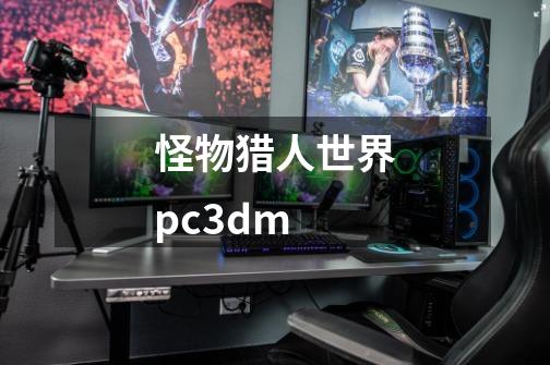 怪物猎人世界pc3dm-第1张-游戏资讯-一震网