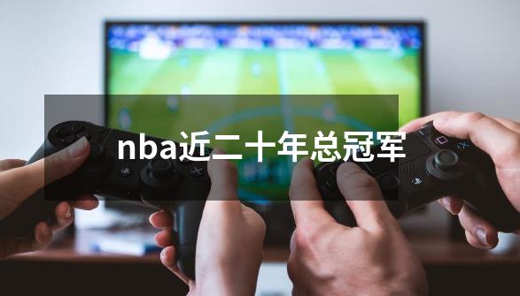 nba近二十年总冠军-第1张-游戏资讯-一震网