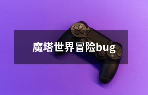 魔塔世界冒险bug-第1张-游戏资讯-一震网