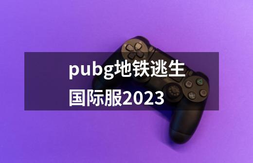 pubg地铁逃生国际服2023-第1张-游戏资讯-一震网