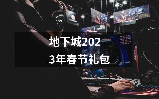 地下城2023年春节礼包-第1张-游戏资讯-一震网