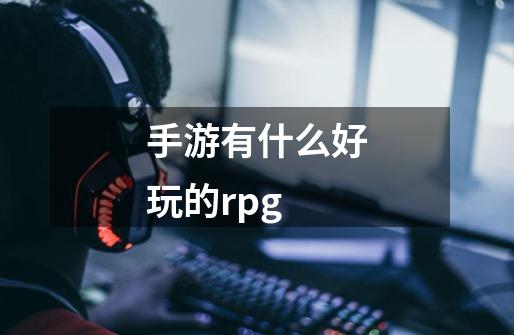 手游有什么好玩的rpg-第1张-游戏资讯-一震网