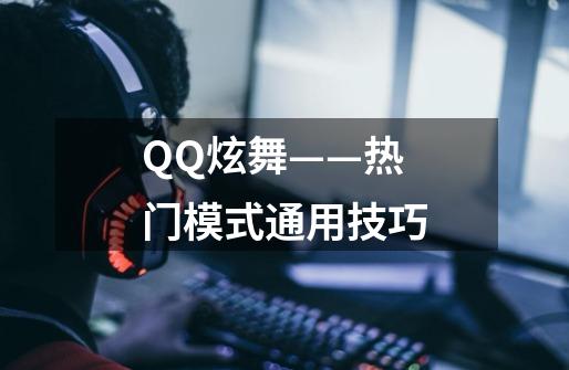 QQ炫舞——热门模式通用技巧-第1张-游戏资讯-一震网