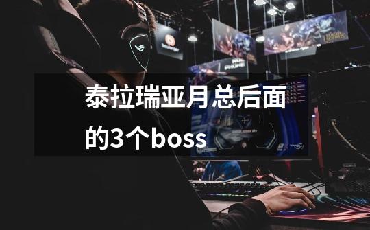 泰拉瑞亚月总后面的3个boss-第1张-游戏资讯-一震网