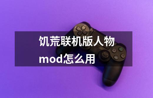 饥荒联机版人物mod怎么用-第1张-游戏资讯-一震网