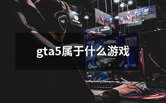 gta5属于什么游戏?-第1张-游戏资讯-一震网