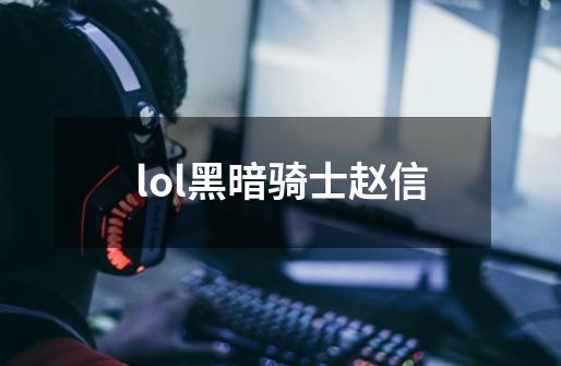 lol黑暗骑士赵信-第1张-游戏资讯-一震网