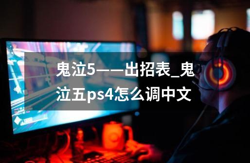 鬼泣5——出招表_鬼泣五ps4怎么调中文-第1张-游戏资讯-一震网