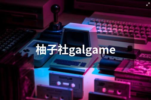 柚子社galgame-第1张-游戏资讯-一震网