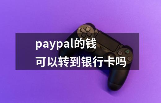 paypal的钱可以转到银行卡吗-第1张-游戏资讯-一震网