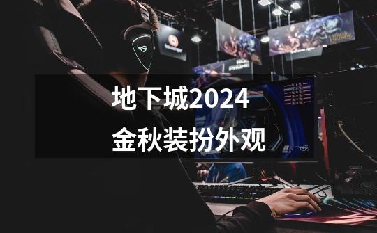 地下城2024金秋装扮外观-第1张-游戏资讯-一震网