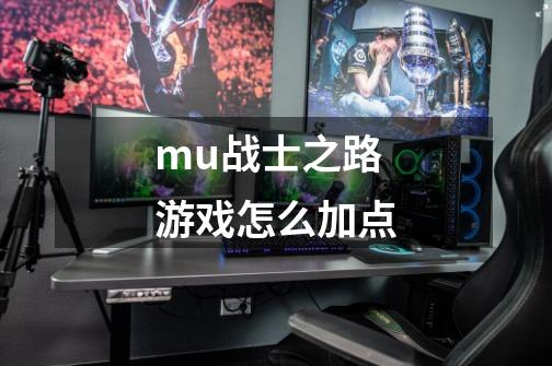 mu战士之路游戏怎么加点-第1张-游戏资讯-一震网