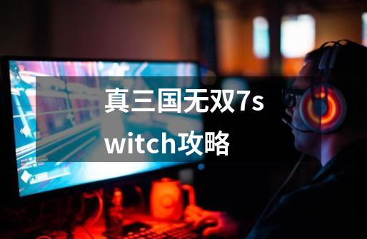 真三国无双7switch攻略-第1张-游戏资讯-一震网