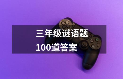 三年级谜语题100道答案-第1张-游戏资讯-一震网