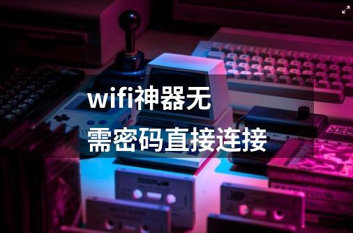 wifi神器无需密码直接连接-第1张-游戏资讯-一震网