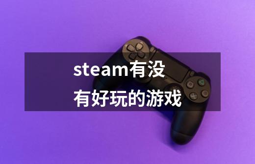 steam有没有好玩的游戏-第1张-游戏资讯-一震网