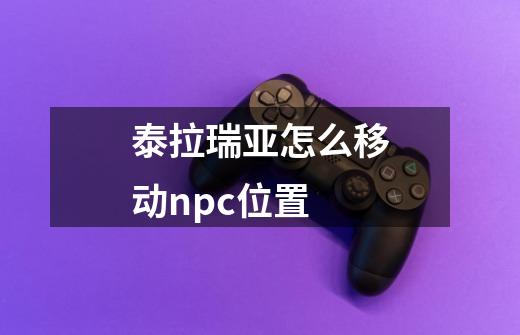 泰拉瑞亚怎么移动npc位置-第1张-游戏资讯-一震网