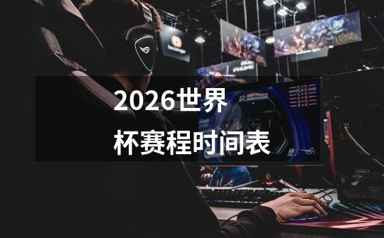 2026世界杯赛程时间表-第1张-游戏资讯-一震网