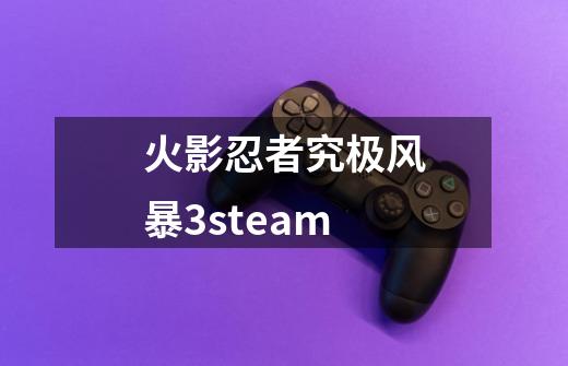 火影忍者究极风暴3steam-第1张-游戏资讯-一震网