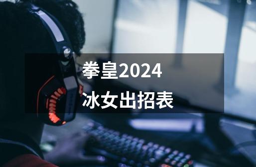 拳皇2024冰女出招表-第1张-游戏资讯-一震网