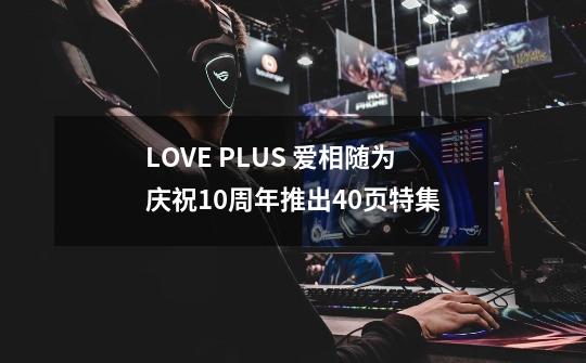 LOVE PLUS 爱相随为庆祝10周年推出40页特集-第1张-游戏资讯-一震网