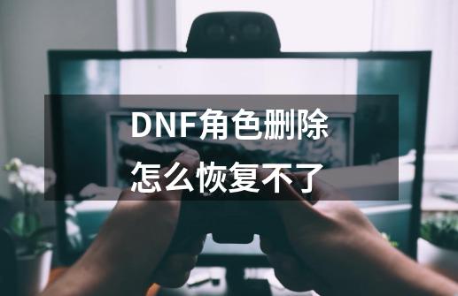 DNF角色删除怎么恢复不了-第1张-游戏资讯-一震网