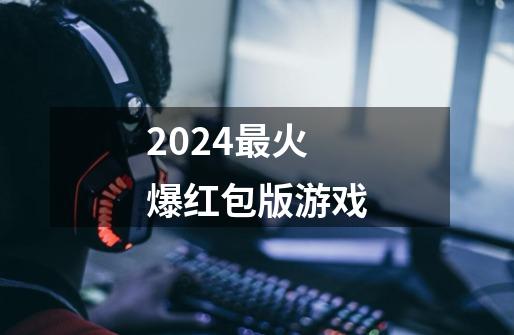 2024最火爆红包版游戏-第1张-游戏资讯-一震网